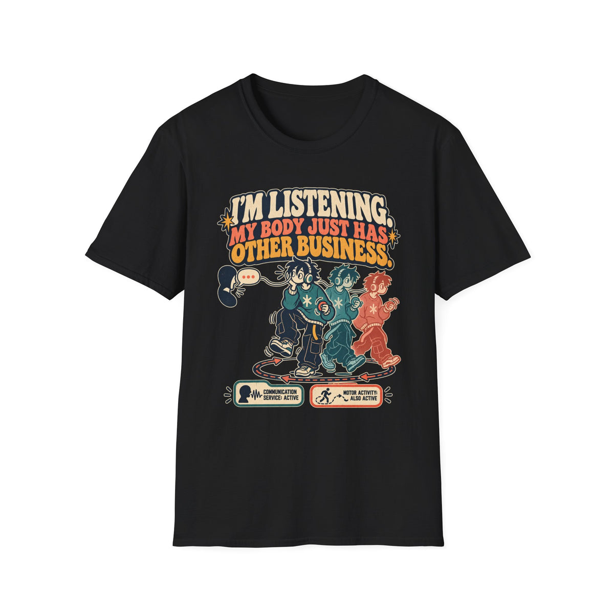 I'M LISTENING. MY BODY JUST HAS OTHER BUSINESS.