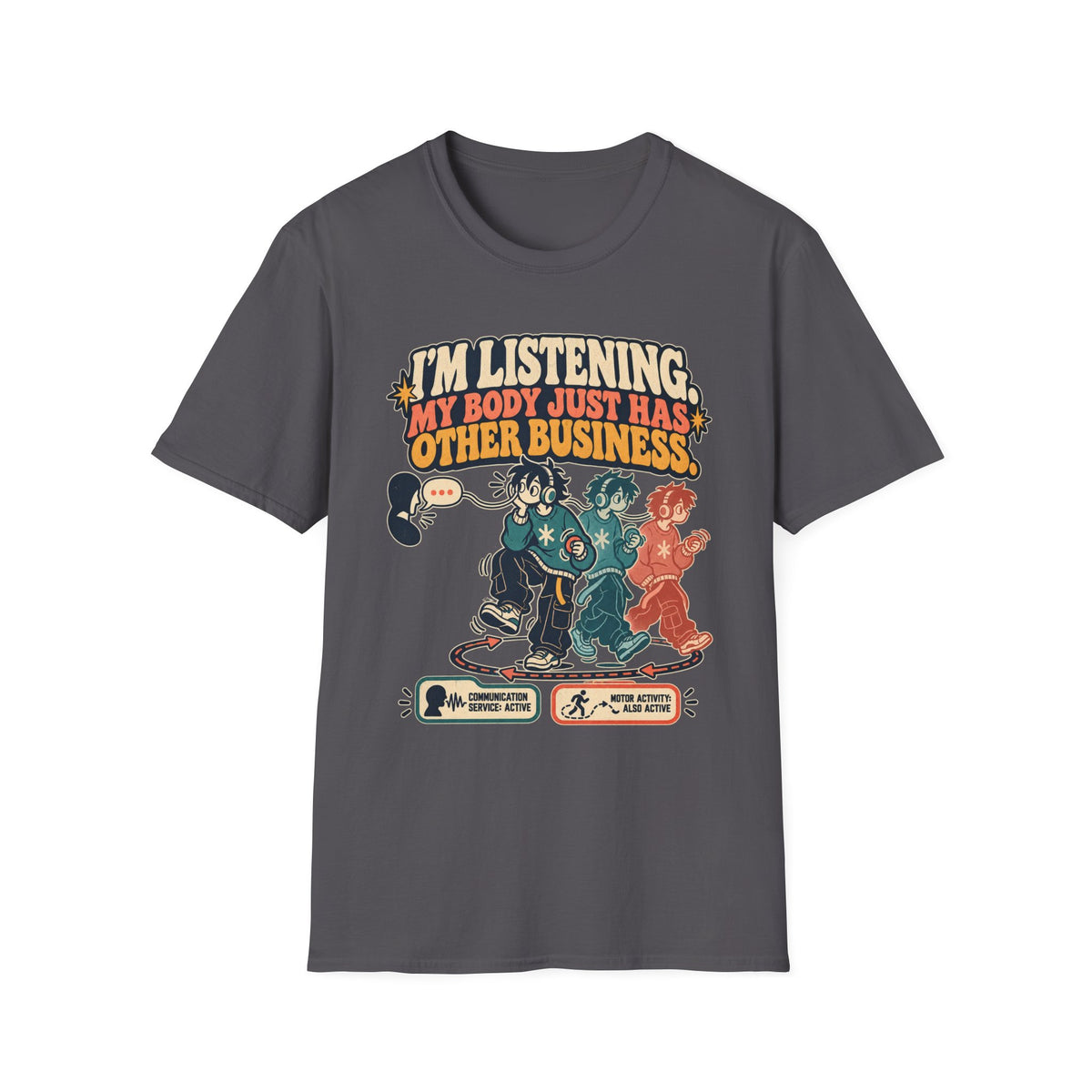 I'M LISTENING. MY BODY JUST HAS OTHER BUSINESS.