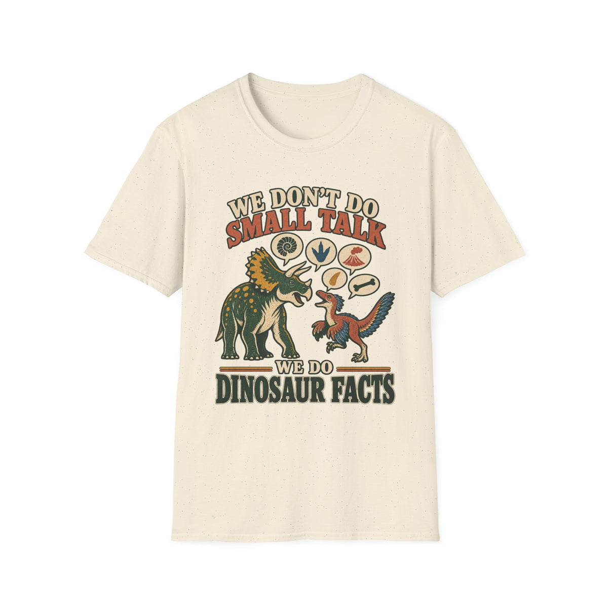 WE DON’T DO SMALL TALK. WE DO DINOSAUR FACTS.